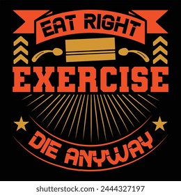 Eat Right Exercise Die Anyway T shirt Design