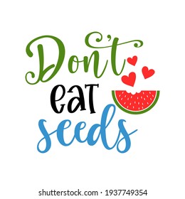 Don’t eat seeds funny slogan inscription. Vector summer quotes. Illustration for prints on t-shirts and bags, posters, cards. Isolated on white background. Motivational phrase.