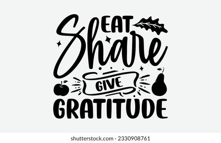 Eat Share Give Gratitude - Thanksgiving T-shirt Design Template, Thanksgiving Quotes File, Hand Drawn Lettering Phrase, SVG Files for Cutting Cricut and Silhouette. svg