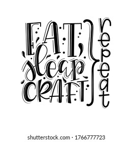 Eat, sleap, craft, repeat Vector lettering, motivational quote for handicraft market. Humorous quote for a person whose hobby is hand made.