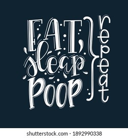 Eat sleap poop repeat Hand drawn typography poster set. Conceptual handwritten phrase craft T shirt hand lettered calligraphy