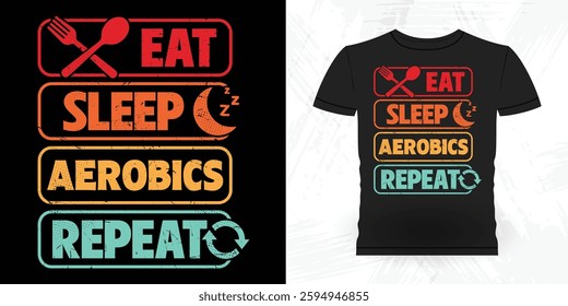 Eat Sleep Aerobics Repeat Funny Aerobics Instructor Vintage Aerobics T-shirt Design