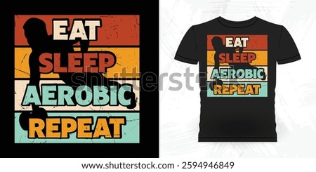 Eat Sleep Aerobics Repeat Funny Aerobics Instructor Vintage Aerobics T-shirt Design