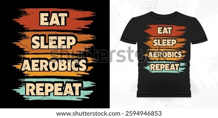 Eat Sleep Aerobics Repeat Funny Aerobics Instructor Vintage Aerobics T-shirt Design