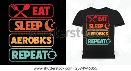 Eat Sleep Aerobics Repeat Funny Aerobics Instructor Vintage Aerobics T-shirt Design