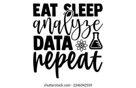 Eat Sleep Analyze Data Repeat - Scientist t shirt design, Hand drawn lettering phrase, svg Files for Cutting Cricut and Silhouette, Handmade calligraphy vector illustration svg