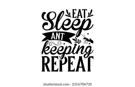 Eat Sleep Ant keeping Repeat  -   Lettering design for greeting banners, Mouse Pads, Prints, Cards and Posters, Mugs, Notebooks, Floor Pillows and T-shirt prints design
