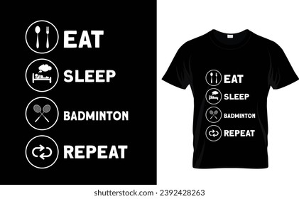 Eat 
sleep 
badminton 
repeat 
Badminton t shirt design 