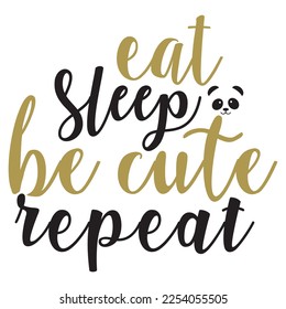 eat sleep be cute repeat Shirt print template, typography design for shirt, mug, iron, glass, sticker, hoodie, pillow, phone case, etc, perfect design of mothers day fathers day valentine day 