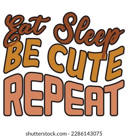 Eat Sleep Be Cute Repeat Retro SVG Design Vector File.