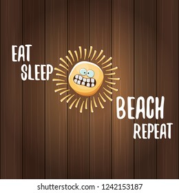 Eat sleep beach repeat vector concept illustration or summer poster. vector funky sun character with funny slogan for print on tee. summer party or hello summer fun label on wooden background.