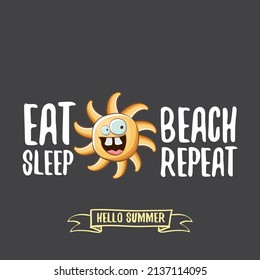 Eat sleep beach repeat vector concept illustration or hello summer poster. vector funky sun character with funny slogan for print on tee. summer party fun label, banner and icon on grey background