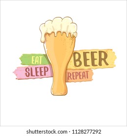 Eat sleep beer repeat vector concept label or summer poster. vector funky beer quote or slogan for print on tee. International beer day label