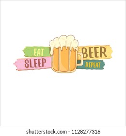 Eat sleep beer repeat vector concept label or summer poster. vector funky beer quote or slogan for print on tee. International beer day label
