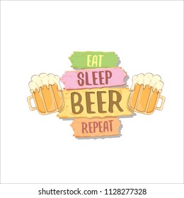 Eat sleep beer repeat vector concept label or summer poster. vector funky beer quote or slogan for print on tee. International beer day label