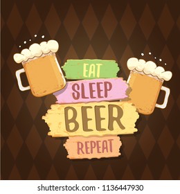 Eat sleep beer repeat vector concept label or summer vintage brown poster. vector funky beer quote or slogan for print on tee. International beer day label