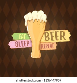 Eat sleep beer repeat vector concept label or summer vintage brown poster. vector funky beer quote or slogan for print on tee. International beer day label