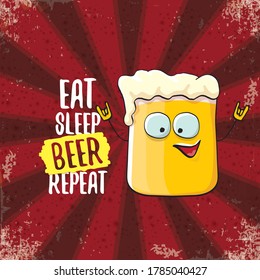 Eat sleep beer repeat vector concept illustration or summer poster. vector funky beer character with funny slogan or quote for print on tee. International beer day label or greeting card