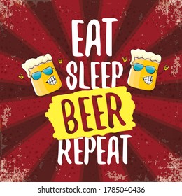 Eat sleep beer repeat vector concept illustration or summer poster. vector funky beer character with funny slogan or quote for print on tee. International beer day label or greeting card