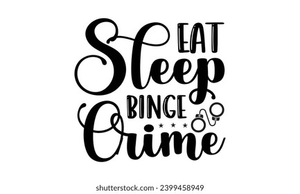 Eat Sleep Binge Crime- True Crime t- shirt design, Hand drawn vintage illustration with hand-lettering and decoration elements, greeting card template with typography text