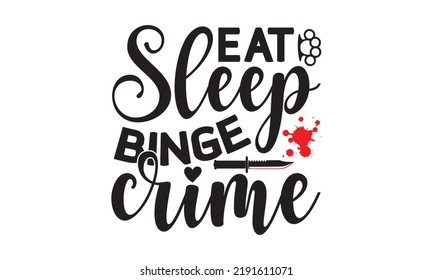 Eat sleep binge crime- Crime t-shirt design, True Crime Queen Printable Vector Illustration, svg, Printable Vector Illustration,  typography, graphics, typography art lettering composition design
