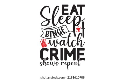 Eat sleep binge watch crime shows repeat- Crime t-shirt design, True Crime Queen Printable Vector Illustration, svg, Printable Vector Illustration,  typography, graphics, typography art lettering comp svg