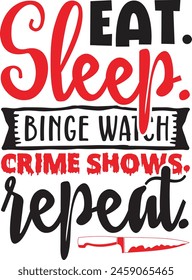 Eat sleep binge watch crime shows repeat