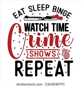 Eat Sleep Binge Watch Time Crime Shows Repeat, True Crime T-Shirt Design Vector file