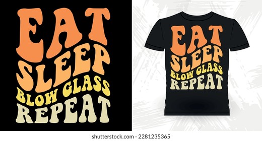 Eat Sleep Bloe Glass Repeat Funny Glassblower Retro Vintage Glassblowing T-shirt Design