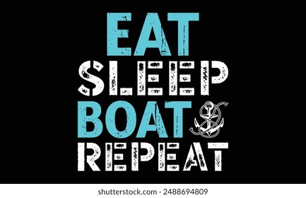 Eat sleep boat repeat - Boat Captain T Shirt Design, Hand drawn lettering and calligraphy, simple, lettering For stickers, mugs, etc.