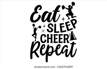 Eat Sleep Cheer Repeat - Cheerleading T shirt Design, Handmade calligraphy vector illustration, Typography Vector for poster, bag, cups, card.