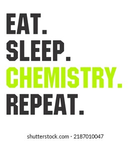 Eat Sleep Chemistry Repeatis a vector design for printing on various surfaces like t shirt, mug etc. 

