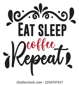 Eat sleep coffee repeat Shirt print template, typography design for shirt, mug, iron, glass, sticker, hoodie, pillow, phone case, etc, perfect design of mothers day fathers day valentine day 