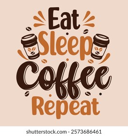 Eat sleep coffee repeat typography t shirt Design Vector with coffee cup. Coffee Vector for T-shirt Design, mug, bag, poster, banner, pillow etc. Coffee Motivational, Inspirational vector design