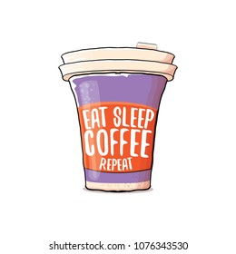 Eat sleep coffee repeat vector concept illustration or poster. vector funky coffee paper cup with funny slogan for print on tee.