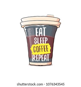 Eat sleep coffee repeat vector concept illustration or poster. vector funky coffee paper cup with funny slogan for print on tee.