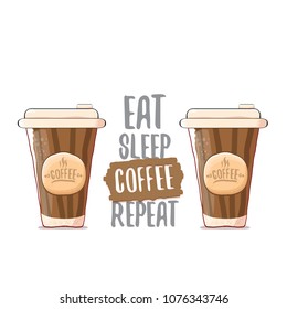 Eat sleep coffee repeat vector concept illustration or poster. vector funky coffee paper cup with funny slogan for print on tee.