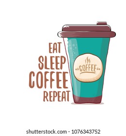 Eat sleep coffee repeat vector concept illustration or poster. vector funky coffee paper cup with funny slogan for print on tee.