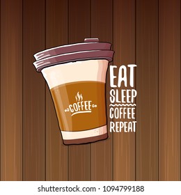 Eat sleep coffee repeat vector concept illustration or poster. vector funky coffee paper cup with funny slogan for print on tee.