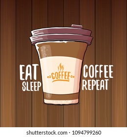 Eat sleep coffee repeat vector concept illustration or poster. vector funky coffee paper cup with funny slogan for print on tee.