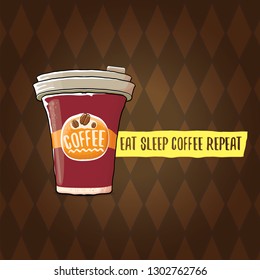 Eat sleep coffee repeat vector concept illustration or poster. vector funky coffee paper cup with funny slogan on wooden background for print on tee.