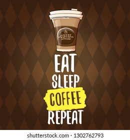 Eat sleep coffee repeat vector concept illustration or poster. vector funky coffee paper cup with funny slogan on wooden background for print on tee.