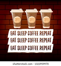 Eat sleep coffee repeat vector concept illustration or poster. vector funky coffee paper cup with funny slogan on brick wall background for print on tee.
