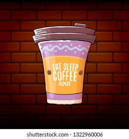 Eat sleep coffee repeat vector concept illustration or poster. vector funky coffee paper cup with funny slogan on brick wall background for print on tee.