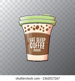 Eat sleep coffee repeat vector concept illustration or poster. vector funky coffee paper cup with funny slogan on transparent background for print on tee. 