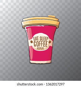 Eat sleep coffee repeat vector concept illustration or poster. vector funky coffee paper cup with funny slogan on transparent background for print on tee. 