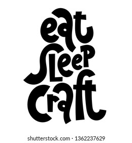 Eat Sleep Craft. Hand drawn vector lettering. Motivational quote for festival and handicraft market, artisans. Humorous quote for a person whose hobby is hand made. Slogan for social media post. 