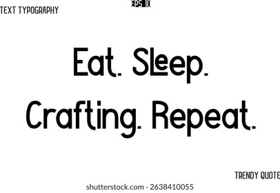 Eat. Sleep. Crafting. Repeat.  Modern Text Typography Trendy Slogan For T-Shirt Designs