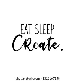  "Eat. Sleep. Create." - inspirational lettering design for posters, t-shirts, greeting cards, invitations, stickers, banners.  Brush pen calligraphy, vector illustration. 