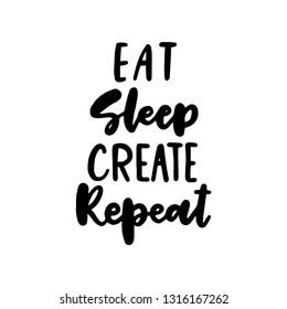  "Eat. Sleep. Create. Repeat" - inspirational lettering design for posters, t-shirts, greeting cards, invitations, stickers, banners.  Brush pen calligraphy, vector illustration. 
